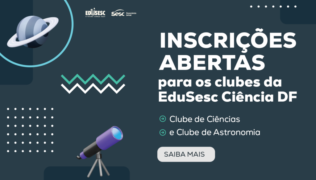 Processo seletivo aberto para o Clube de Astronomia e Clube de Ciências da EduSesc Ciência